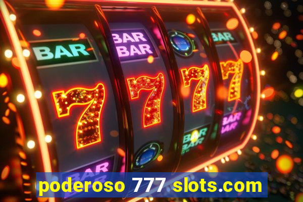 poderoso 777 slots.com